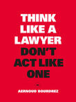 Think Like a Lawyer, Don&#039;t Act Like One