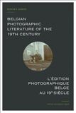 Belgian Photographic Literature of the 19th Century. L&#039;edition photographique belge au 19e siecle.