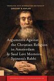 Arguments against the Christian religion in Amsterdam by Saul Levi Morteira, Spinoza&#039;s Rabbi (e-book)