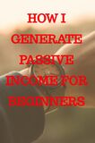 How I generate passive income for beginners (e-book)