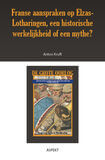 Franse aanspraken op Elzas-Lotharingen, een historische werkelijkheid of een mythe? (e-book)