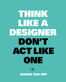 Think like a designer, don&#039;t act like one